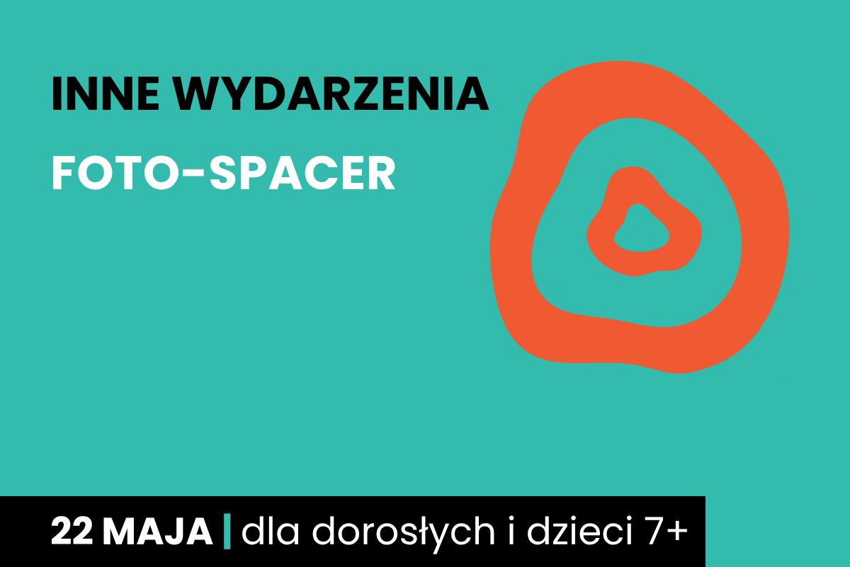 Rysunek dwóch nieforemnych okręgów jeden w drugim. Do tego tekst: inne wydarzenia; foto-spacer; 22 maja; dla dorosłych i dzieci 7 plus.