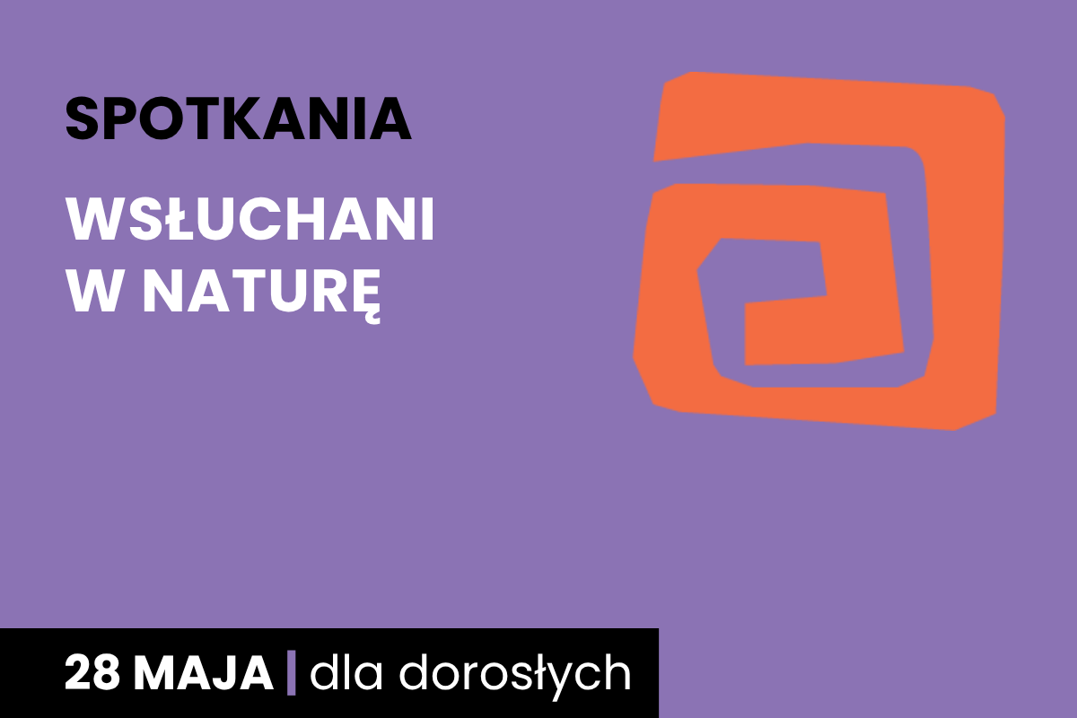 Rysunek pomarańczowej spirali. Do tego tekst: spotkania; wsłuchani w naturę; 28 maja; dla dorosłych.