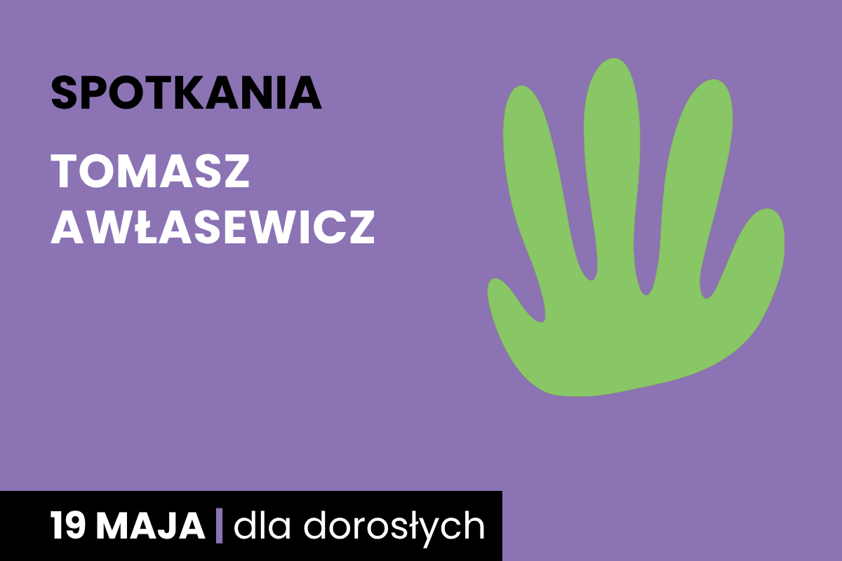 Prosty rysunek zielonego odcisku dłoni. Do tego tekst: spotkania; Tomasz Awłasewicz; 19 maja; dla dorosłych.