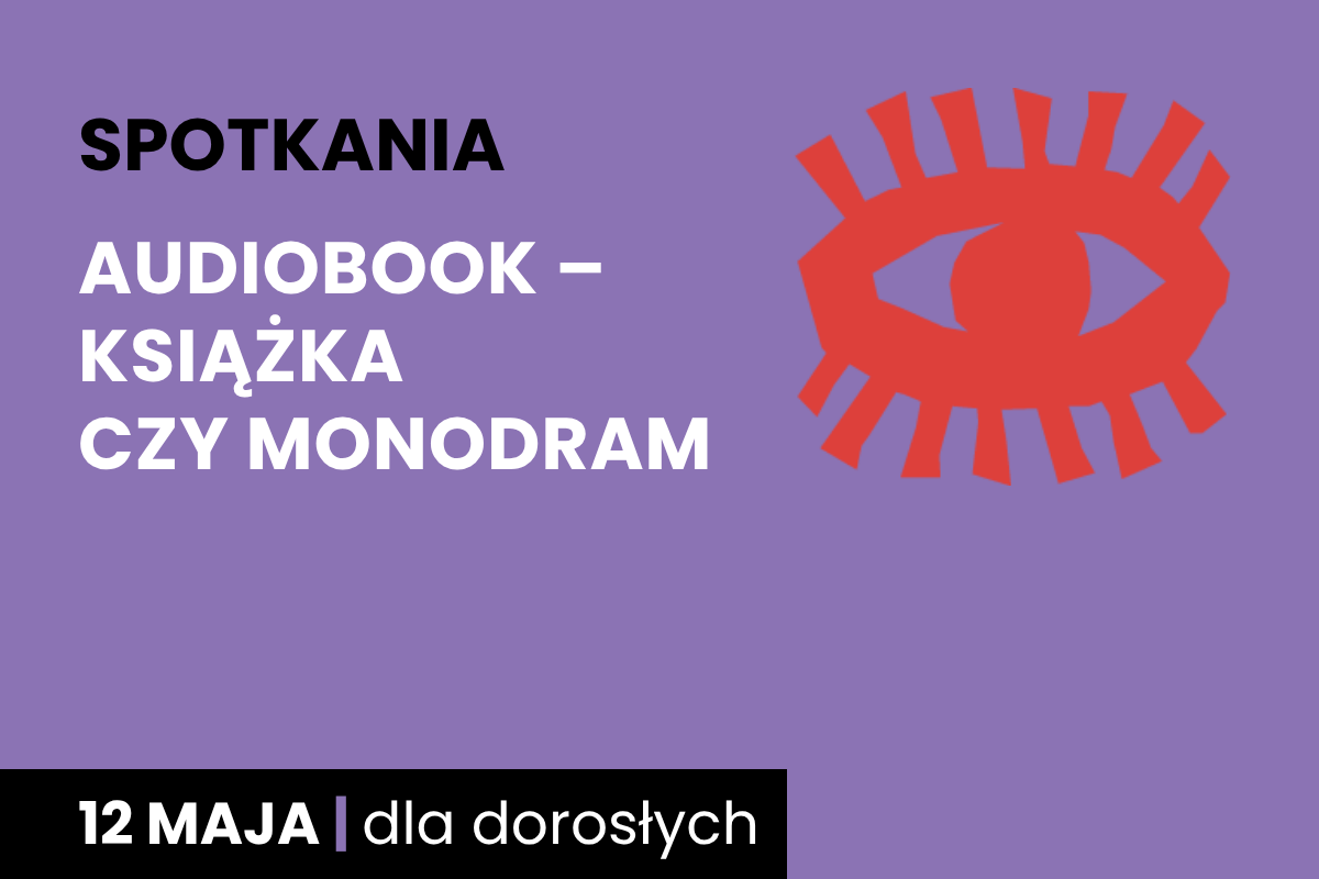 Rysunek symboliczny oka. Do tego tekst: spotkania; Audiobook, książka czy monodram; 12 maja; dla dorosłych.