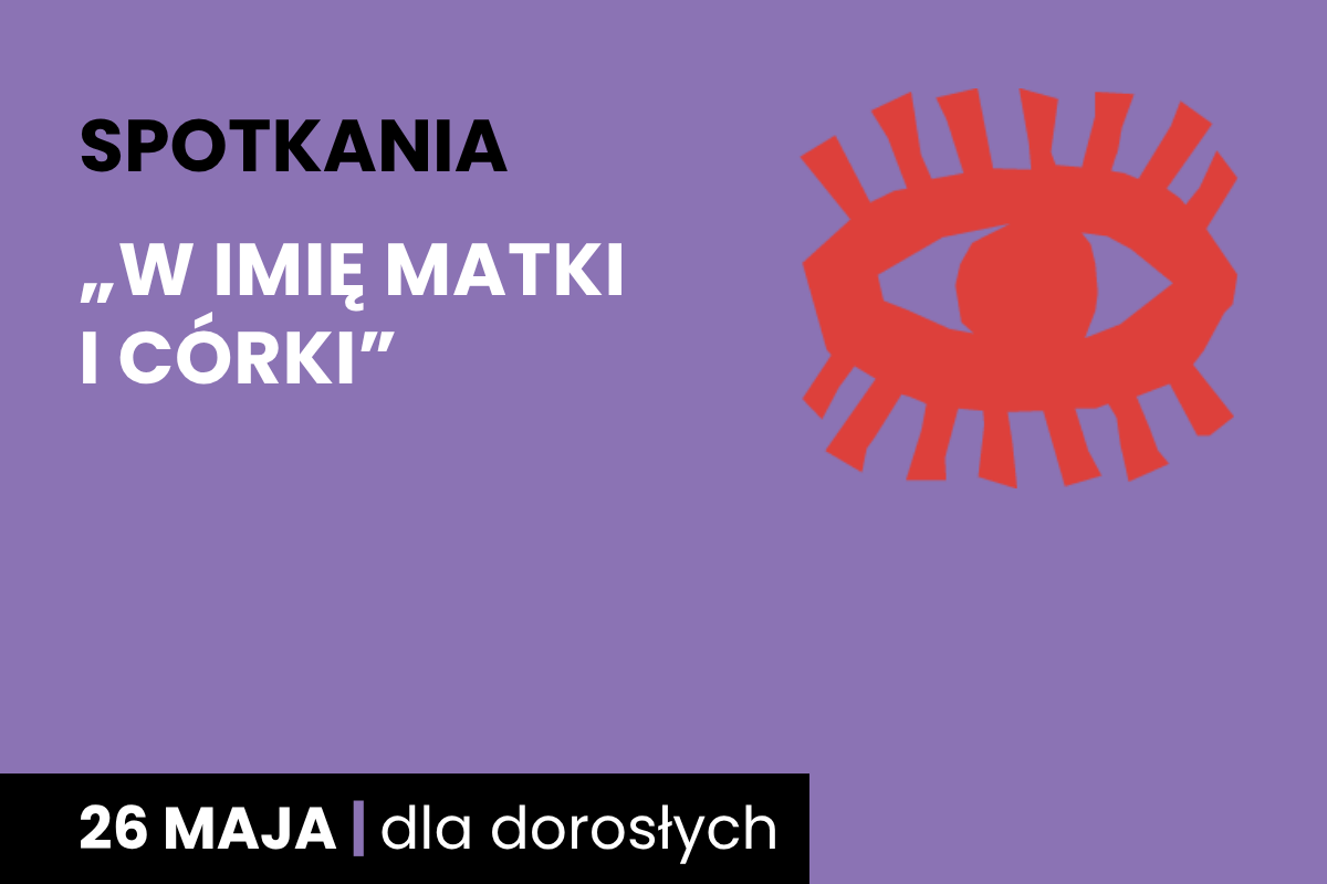 Rysunek symboliczny oka. Do tego tekst: spotkania; W imię matki i córki; 26 maja; dla dorosłych.