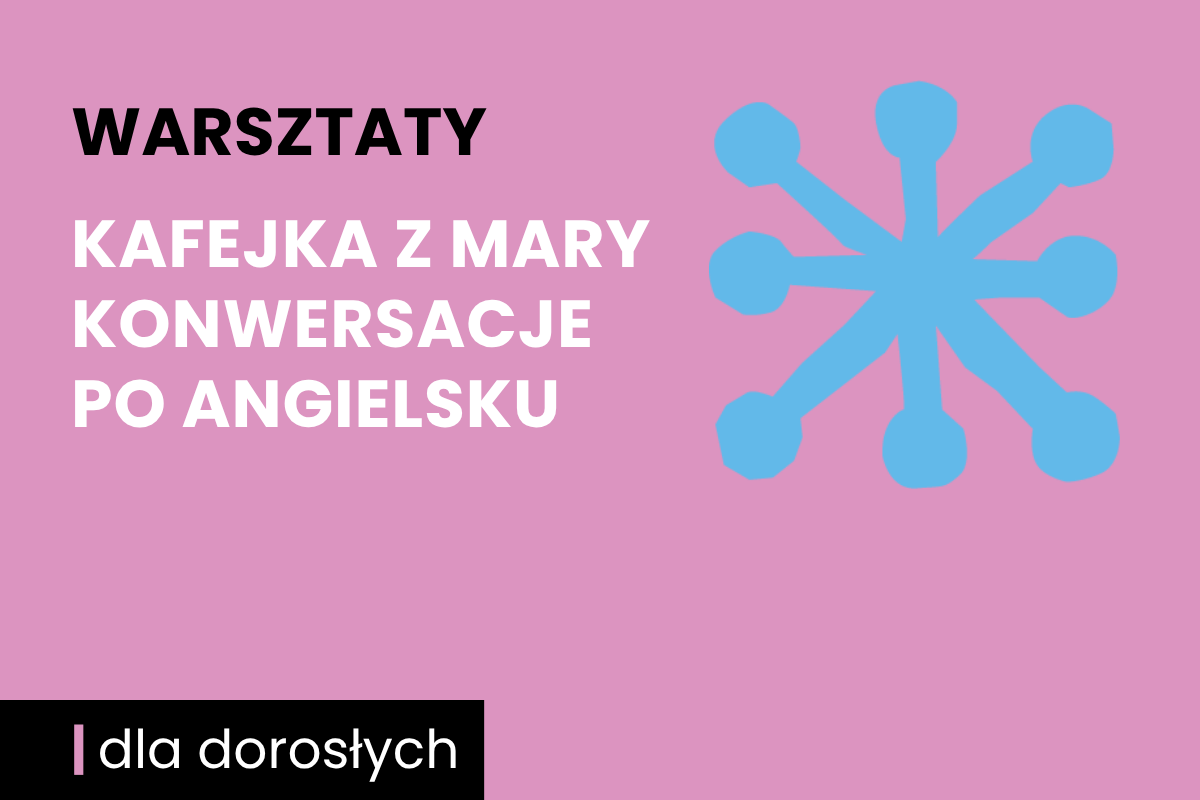 Rysunek niebieskiej jakby gwiazdy. Do tego tekst: warsztaty; kafejka z Mary, konwersacje po angielsku; dla dorosłych.
