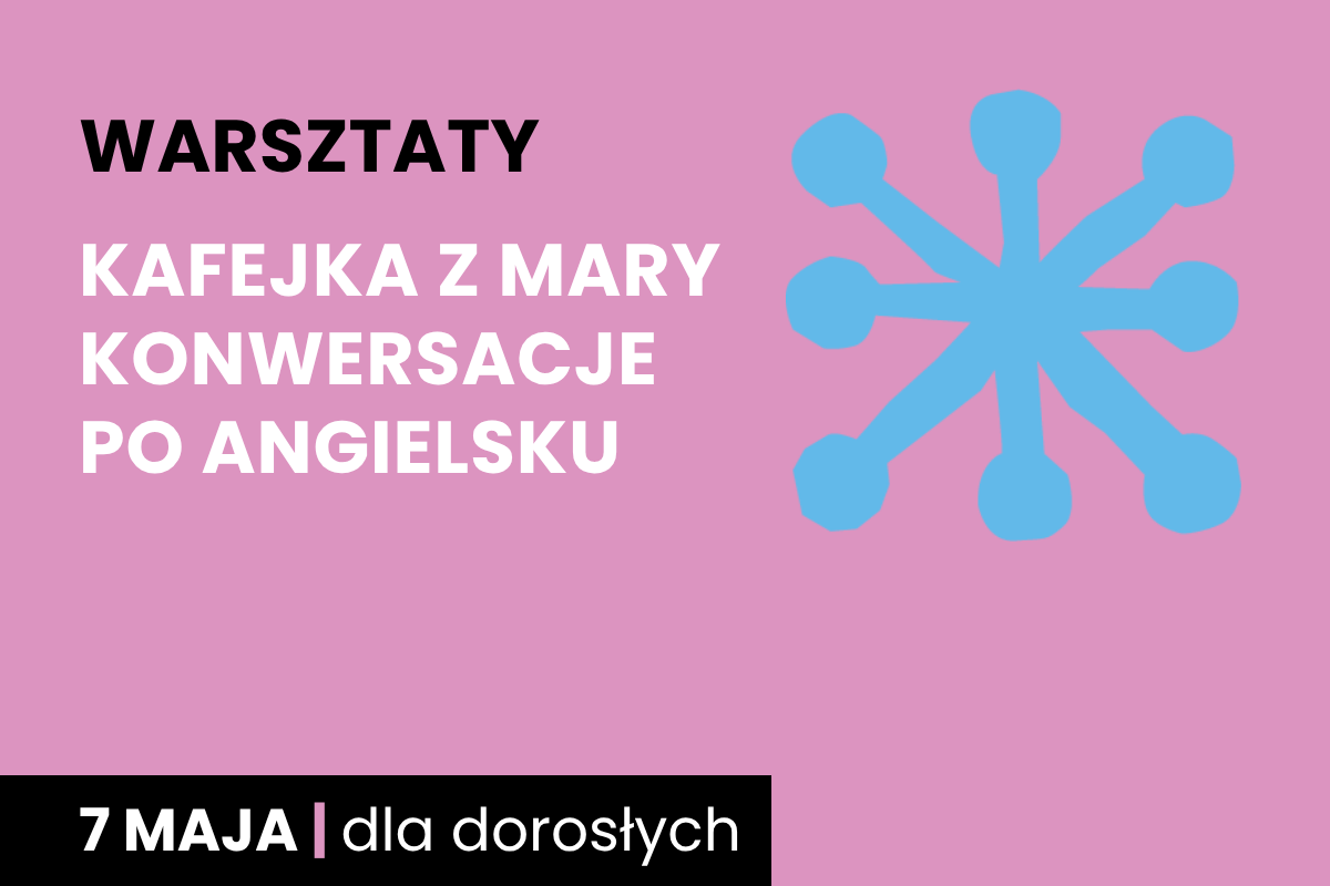Rysunek niebieskiej jakby gwiazdy. Do tego tekst: warsztaty; kafejka z Mary, konwersacje po angielsku; 7 maja; dla dorosłych.