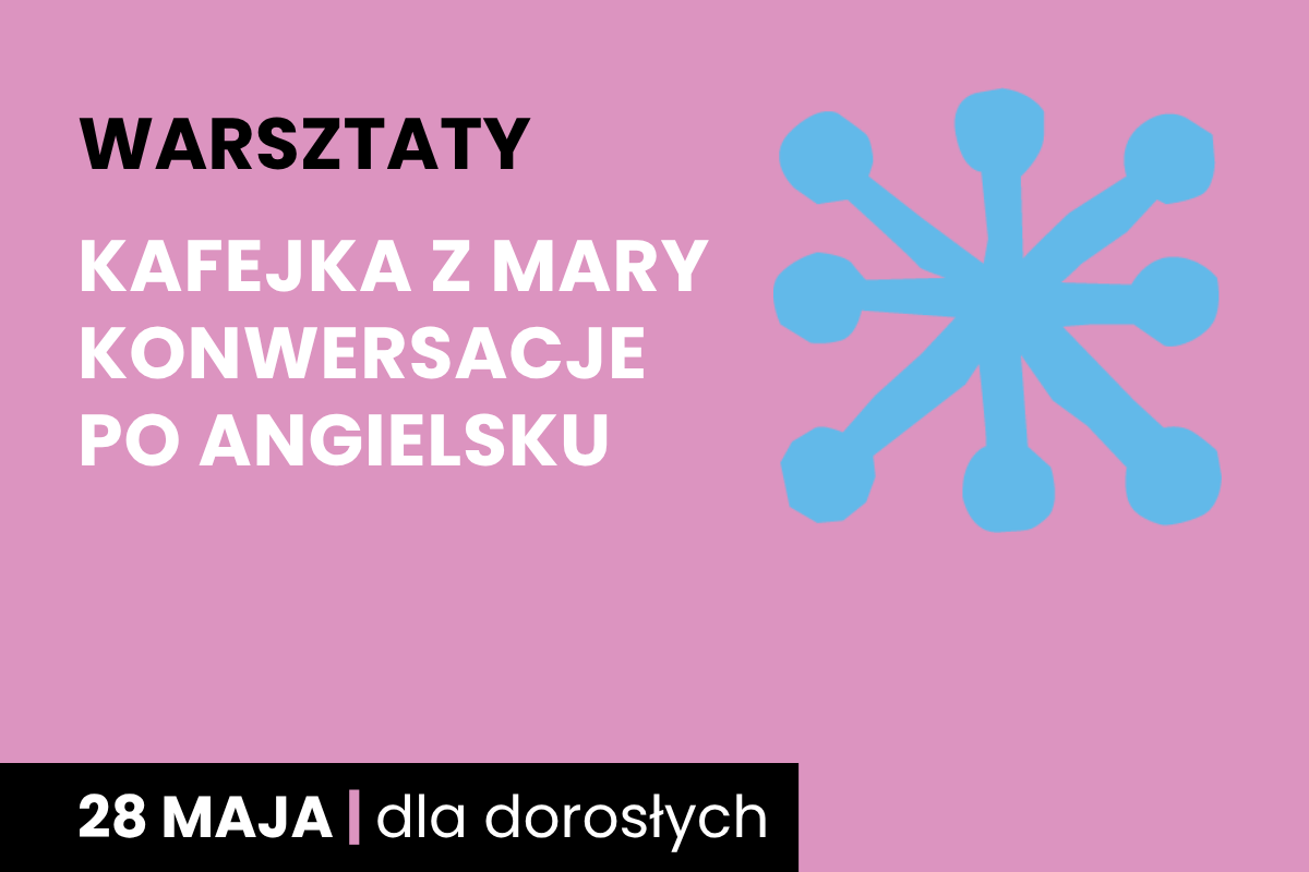 Rysunek niebieskiej jakby gwiazdy. Do tego tekst: warsztaty; kafejka z Mary, konwersacje po angielsku; 28 maja; dla dorosłych.