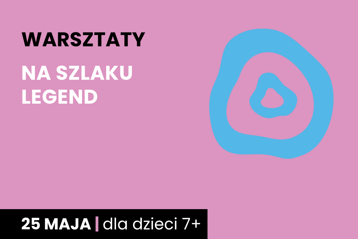 Dwa nieforemne okręgi jeden w drugim. Do tego tekst: warsztaty; na szlaku legend; 25 maja; dla dzieci 7 plus.