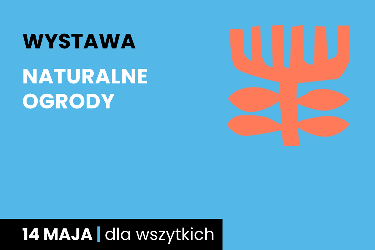 Pomarańczowy rysunek symboliczny jakby drzewa. Do tego tekst: wystawa; naturalne ogrody; 14 maja; dla wszystkich.