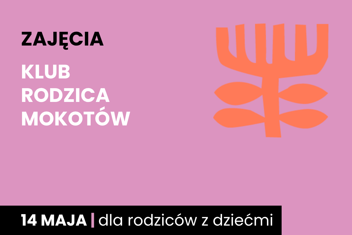 Rysunek symboliczny jakby pomarańczowego drzewa. Do tego tekst: zajęcia; klub rodzica Mokotów; 14 maja; dla rodziców z dziećmi.