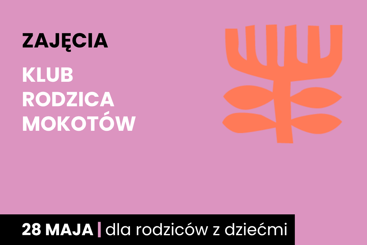 Rysunek symboliczny jakby pomarańczowego drzewa. Do tego tekst: zajęcia; klub rodzica Mokotów; 28 maja; dla rodziców z dziećmi.