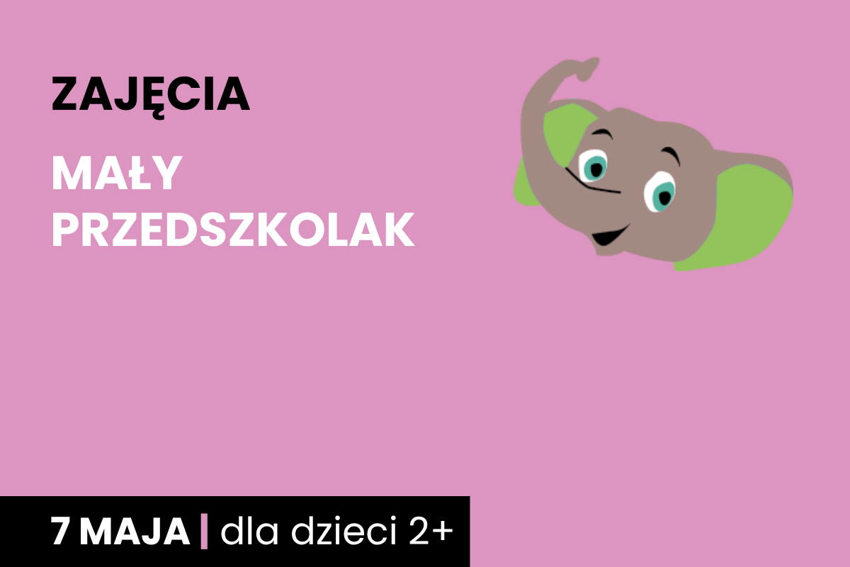 Rysunek głowy uśmiechniętego słonika. Do tego tekst: zajęcia; mały przedszkolak; 7 maja; dla dzieci 2 plus.