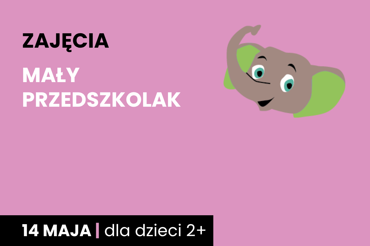 Rysunek głowy uśmiechniętego słonika. Do tego tekst: zajęcia; mały przedszkolak; 14 maja; dla dzieci 2 plus.