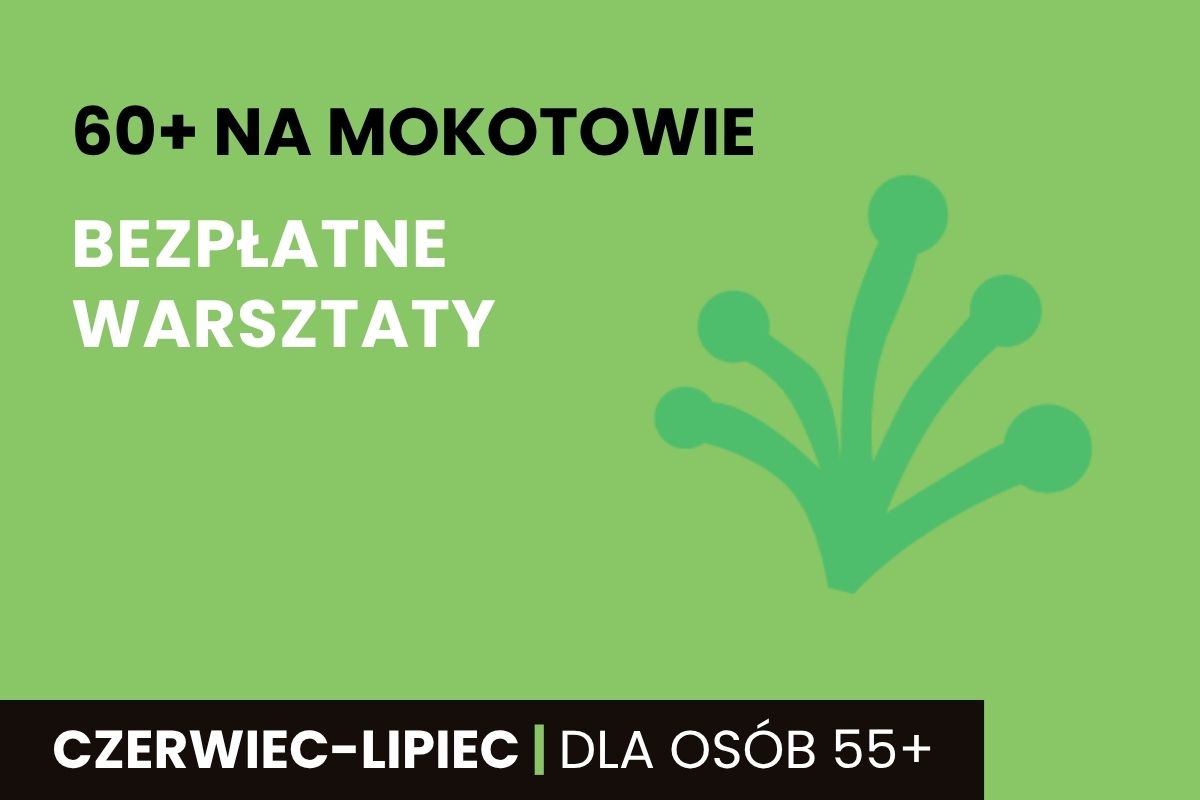 Na zielonym tle napis: 60+ na Mokotowie, bezpłatne warsztaty, czerwiec-lipiec, dla osób 55+