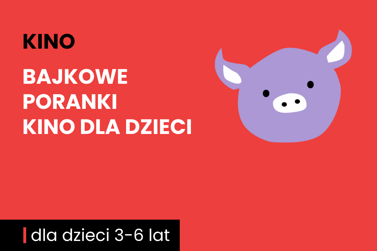 Rysunek twarzy różowej świnki na czerwonym tle. Do tego tekst: kino; bajkowe poranki; kino dla dzieci; dla dzieci 3-6 lat.