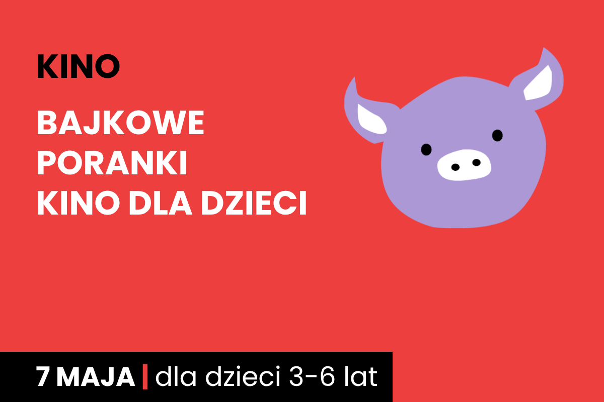 Rysunek twarzy różowej świnki na czerwonym tle. Do tego tekst: kino; bajkowe poranki; kino dla dzieci; 7 maja; dla dzieci 3-6 lat.