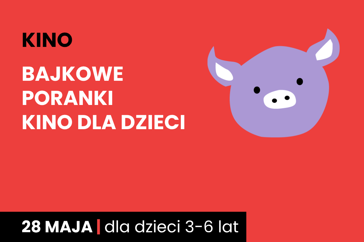 Rysunek twarzy różowej świnki na czerwonym tle. Do tego tekst: kino; bajkowe poranki; kino dla dzieci; 28 maja; dla dzieci 3-6 lat.