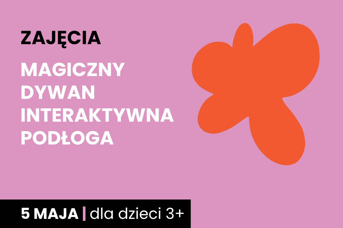 Rysunek pomarańczowej plamy na różowym tle. Do tego tekst: zajęcia; magiczny dywan; interaktywna podłoga; 5 maja; dla dzieci 3 plus.