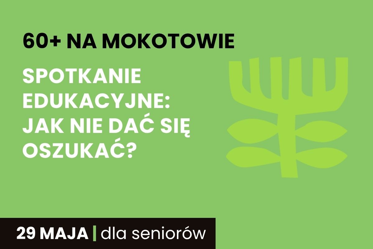 Na zielonym tle element ozdobny i napis: 60+ na Mokotowie, Spotkanie edukacyjne: jak nie dać się oszukać, 29 maja, dla seniorów
