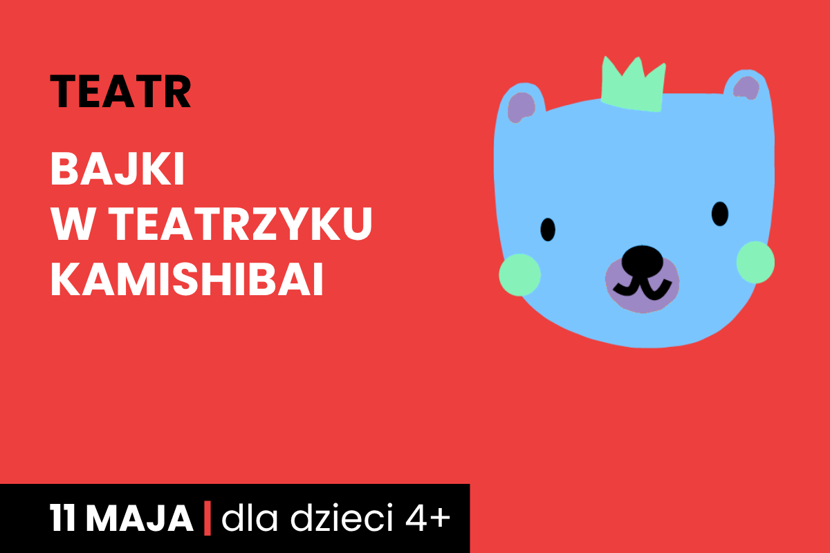 Rysunek niebieskiej twarzy niedźwiadka w koronie. Do tego tekst: teatr, bajki w teatrzyku kamishibai; 11 maja; dla dzieci 4 plus.