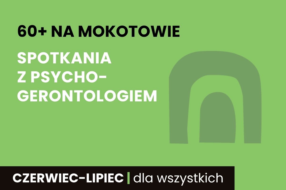Na zielonym tle napis: 60+na Mokotowie, spotkania z psychogerontologiem, czerwiec-lipiec, dla wszystkich