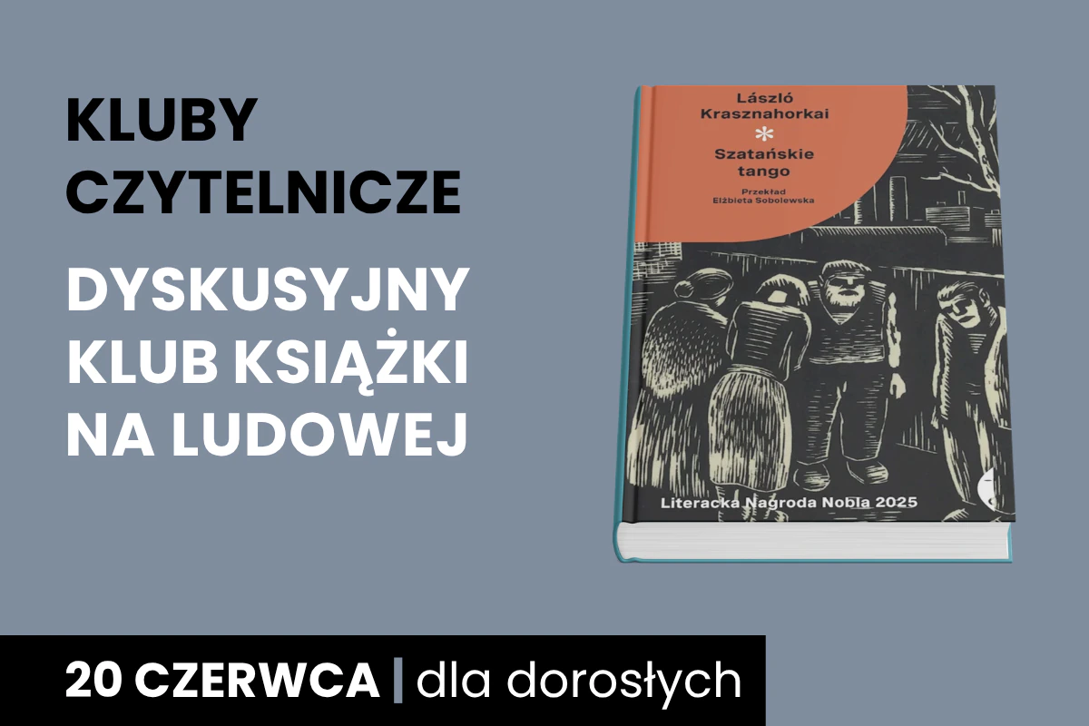 Okładka książki László Krasznahorkaiego, Szatańskie tango. Do tego tekst: Kluby Czytelnicze; Dyskusyjny Klub Książki na Ludowej; 20 czerwca; dla dorosłych.