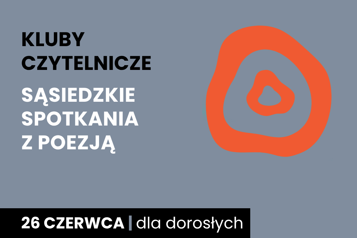 Rysunek dwóch nieforemnych okręgów jeden w drugim. Do tego tekst: kluby czytelnicze; sąsiedzkie spotkania z poezją; 26 czerwca; dla dorosłych.