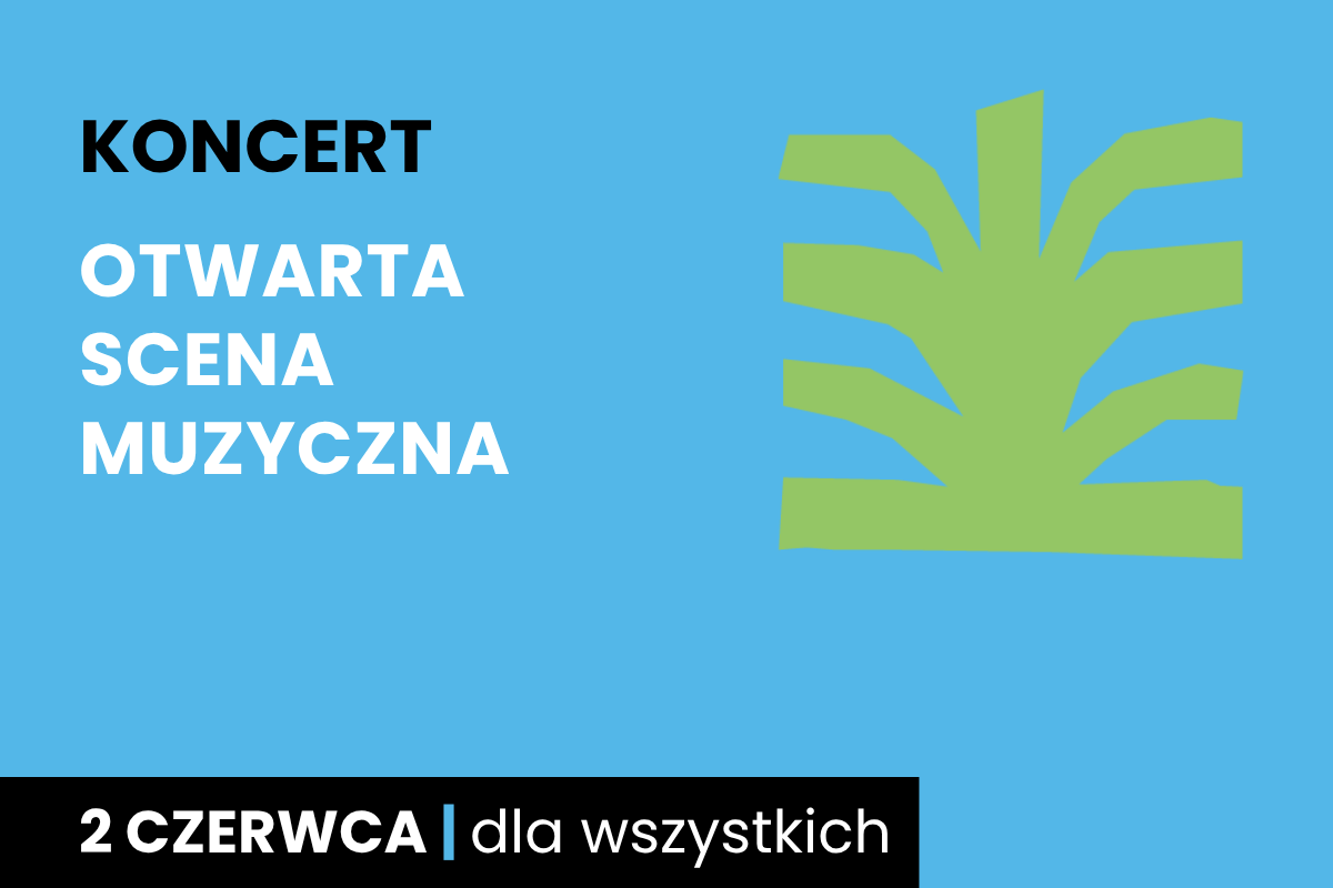 Rysunek symboliczny jakby drzewa. Do tego tekst: koncert; Otwarta Scena Muzyczna; 2 czerwca; dla wszystkich.