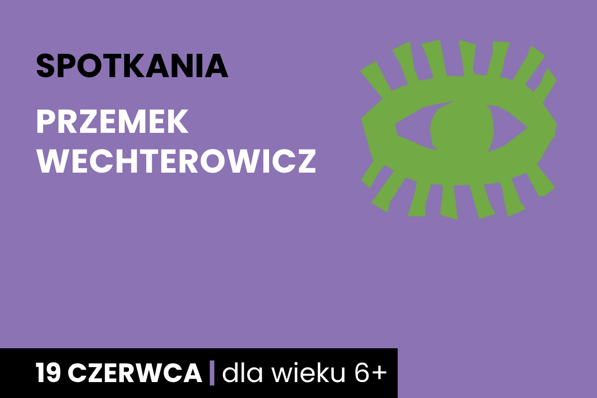 Rysunek symboliczny zielonego oka. Do tego tekst: spotkania; Przemek Wechterowicz; 19 czerwca; dla wieku 6 plus.