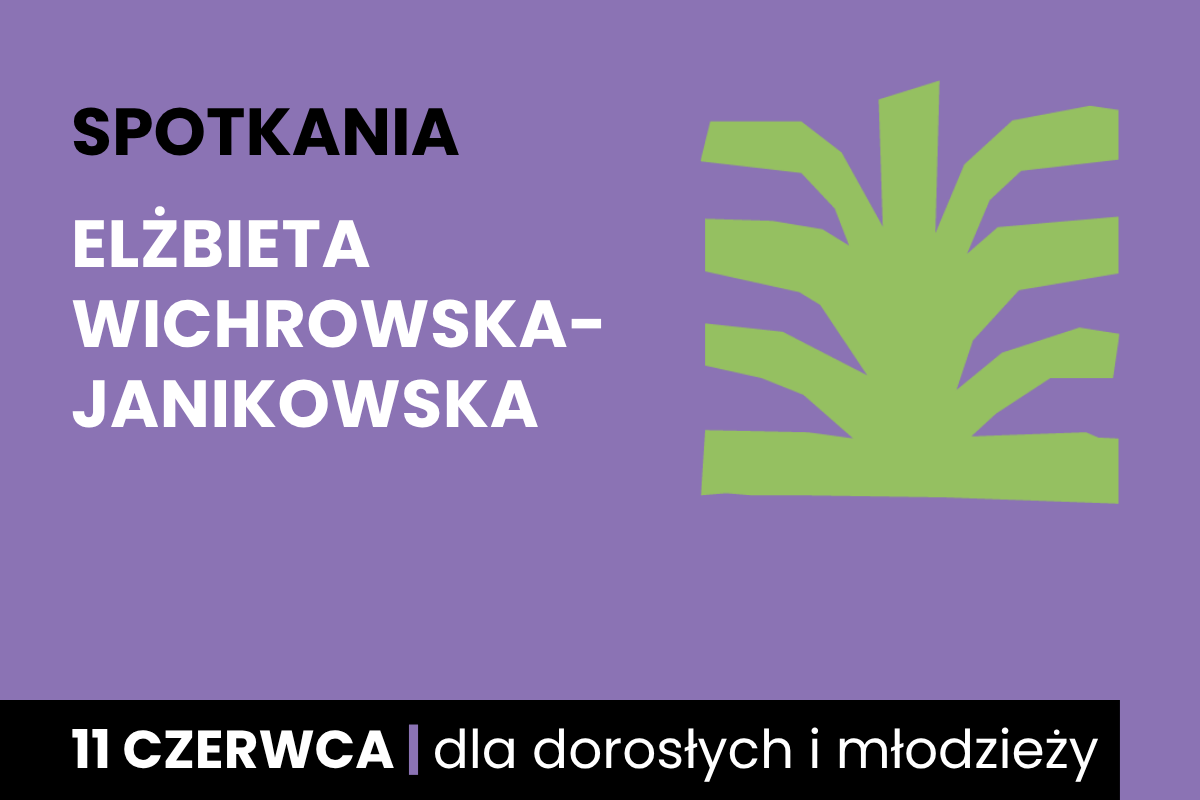 Rysunek jakby zielonego krzaka. Do tego tekst: spotkania; Elżbieta Wichrowska-Janikowska; 11 czerwca; dla dorosłych i młodzieży.