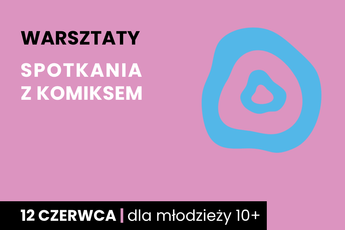 Dwa nieforemne okręgi jeden w drugim. Do tego tekst: warsztaty; Spotkania z komiksem; 12 czerwca; dla młodzieży 10 plus.