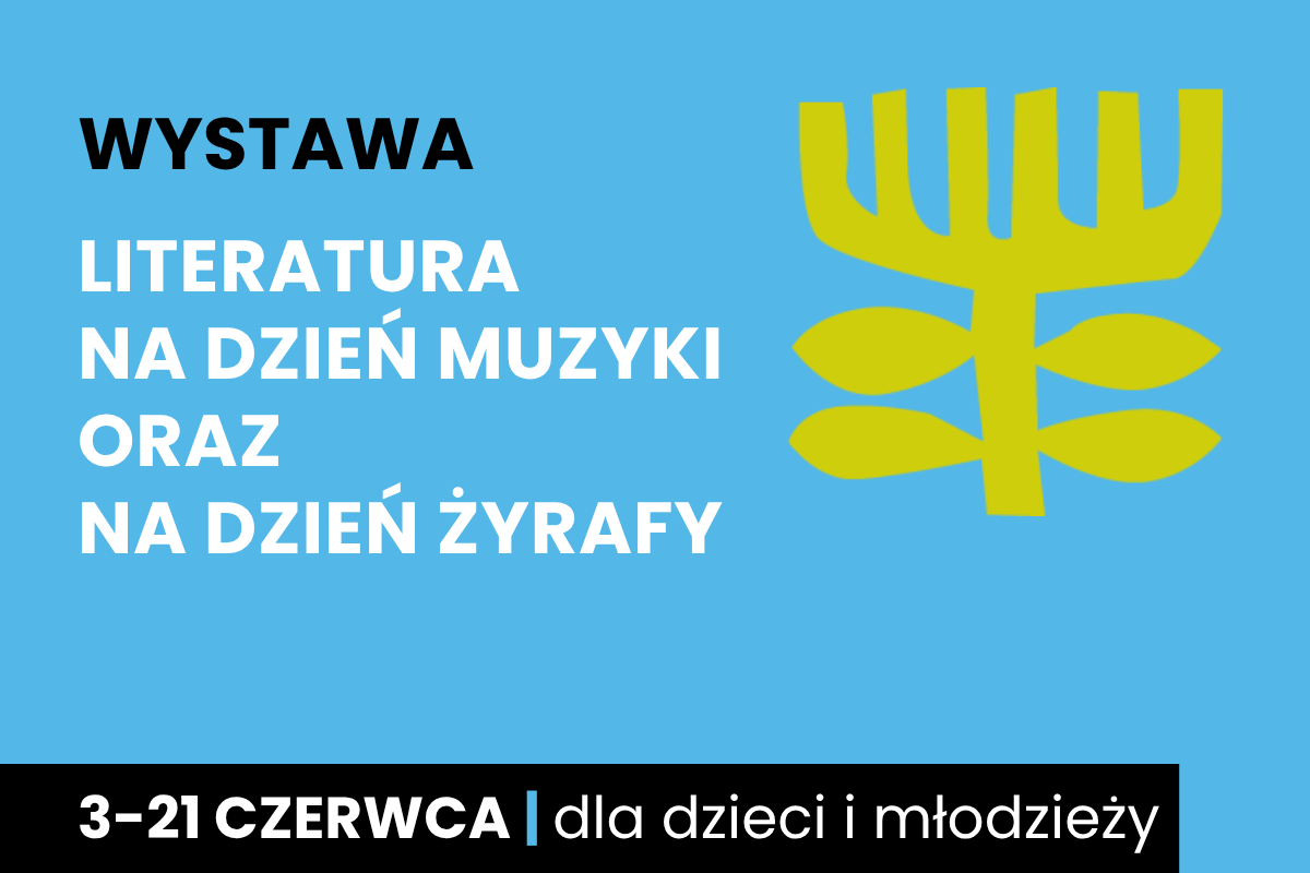 Rysunek symboliczny jakby drzewa. Do tego tekst: wystawa; literatura na dzień muzyki oraz na dzień żyrafy; 3-21 czerwca; dla dzieci i młodzieży.