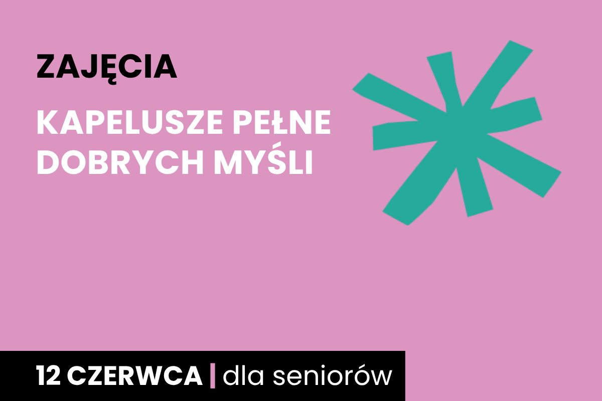 Zielona gwiazda na różowym tle. Do tego tekst: zajęcia; kapelusze pełne dobrych myśli; 12 czerwca; dla seniorów.