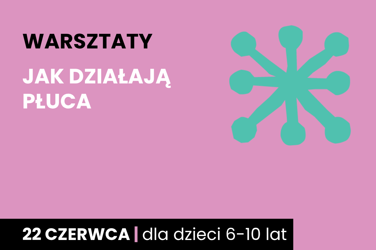 Abstrakcyjny rysunek jakby sześcioramiennej rozgwiazdy. Do tego tekst: warsztaty; jak działają płuca; 22 czerwca; dla dzieci 6-10 lat.