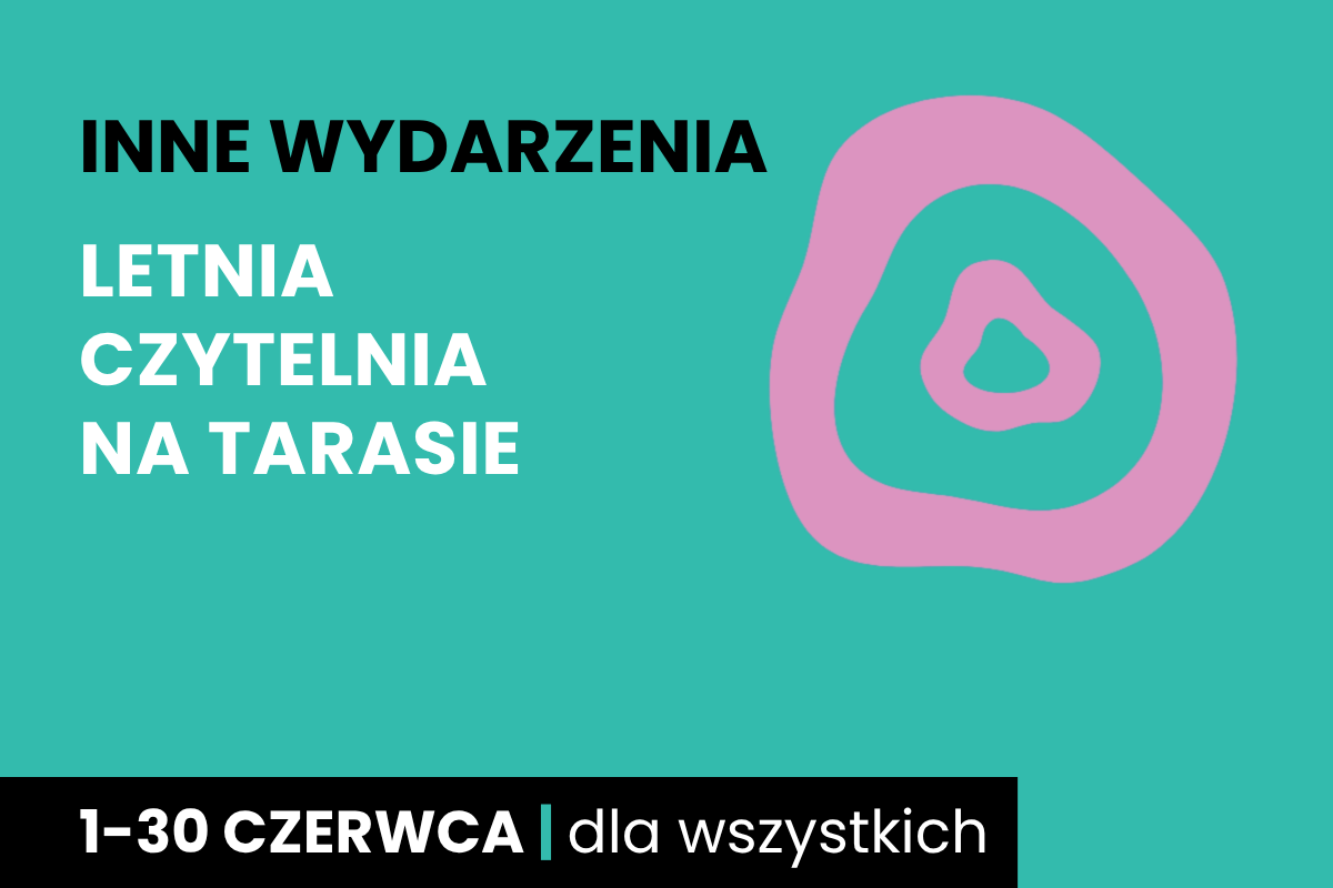 Rysunek jednego nieforemnego kółka w drugim. Do tego tekst: inne wydarzenia; letnia czytelnia na tarasie; 1-30 czerwca; dla wszystkich.