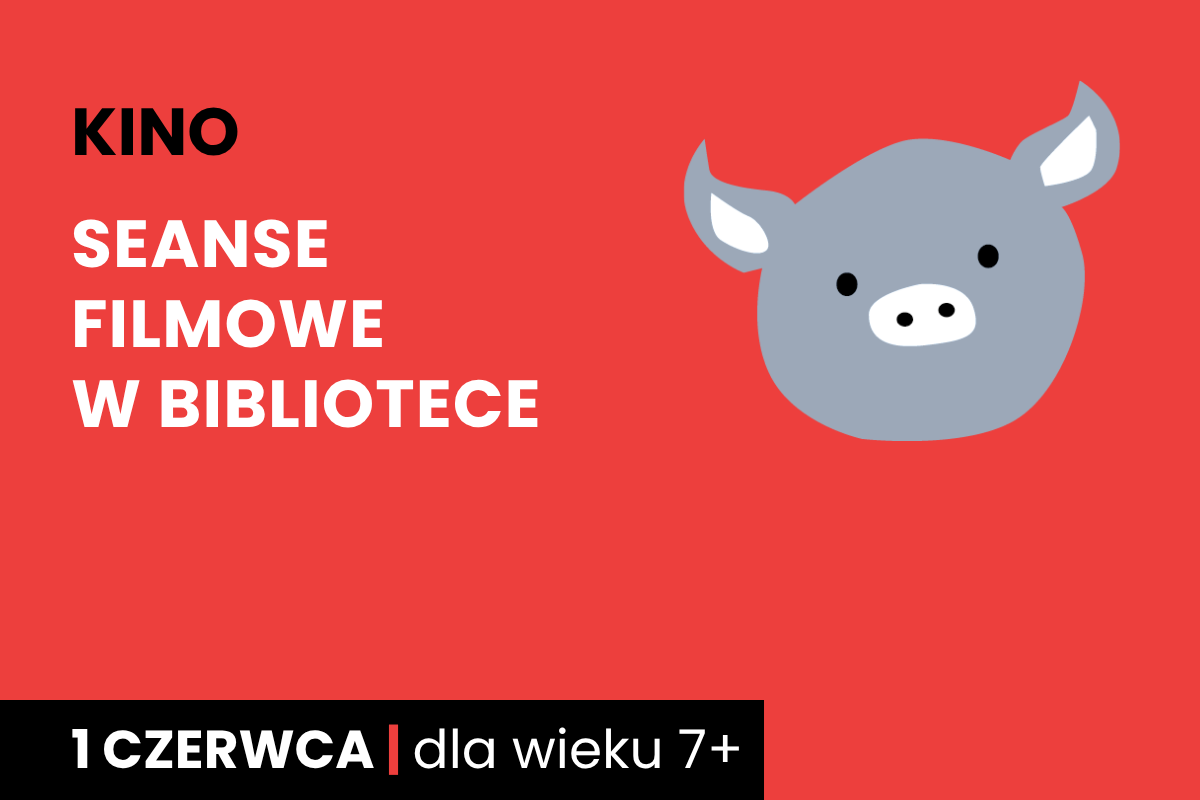 Rysunek twarzy szarej świnki na czerwonym tle. Do tego tekst: kino; seanse filmowe w bibliotece; 1 czerwca; dla wieku 7 plus.