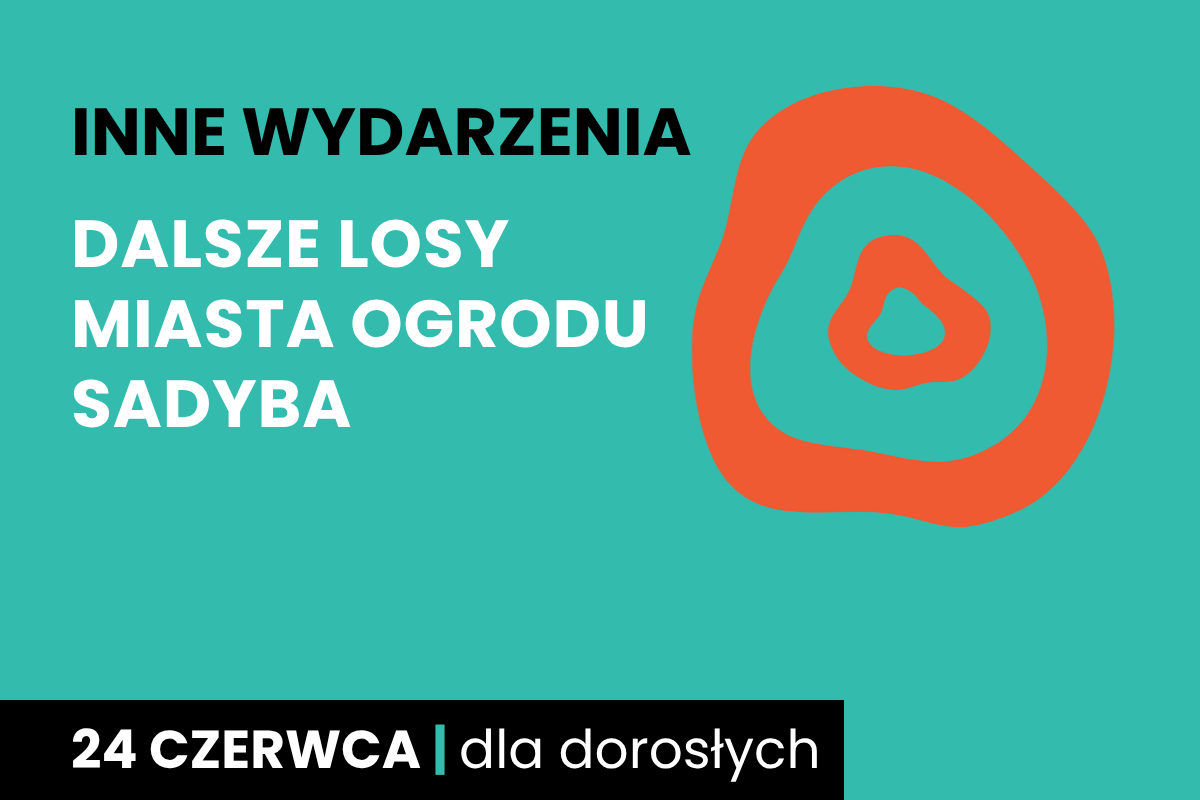Rysunek dwóch nieforemnych okręgów jeden w drugim. Do tego tekst: inne wydarzenia; dalsze losy miasta ogrodu Sadyba; 24 czerwca; dla dorosłych.