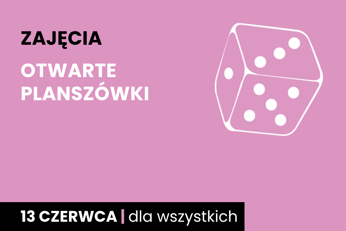 Rysunek sześciościennej kostki do gry w kolorze różowego tła. Do tego tekst: zajęcia; otwarte planszówki; 13 czerwca; dla wszystkich.