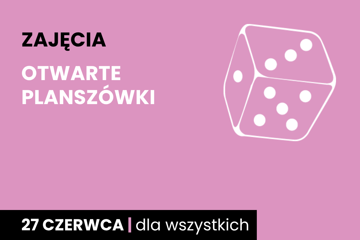 Rysunek sześciościennej kostki do gry w kolorze różowego tła. Do tego tekst: zajęcia; otwarte planszówki, papierowy łańcuch; 27 czerwca; dla wszystkich.