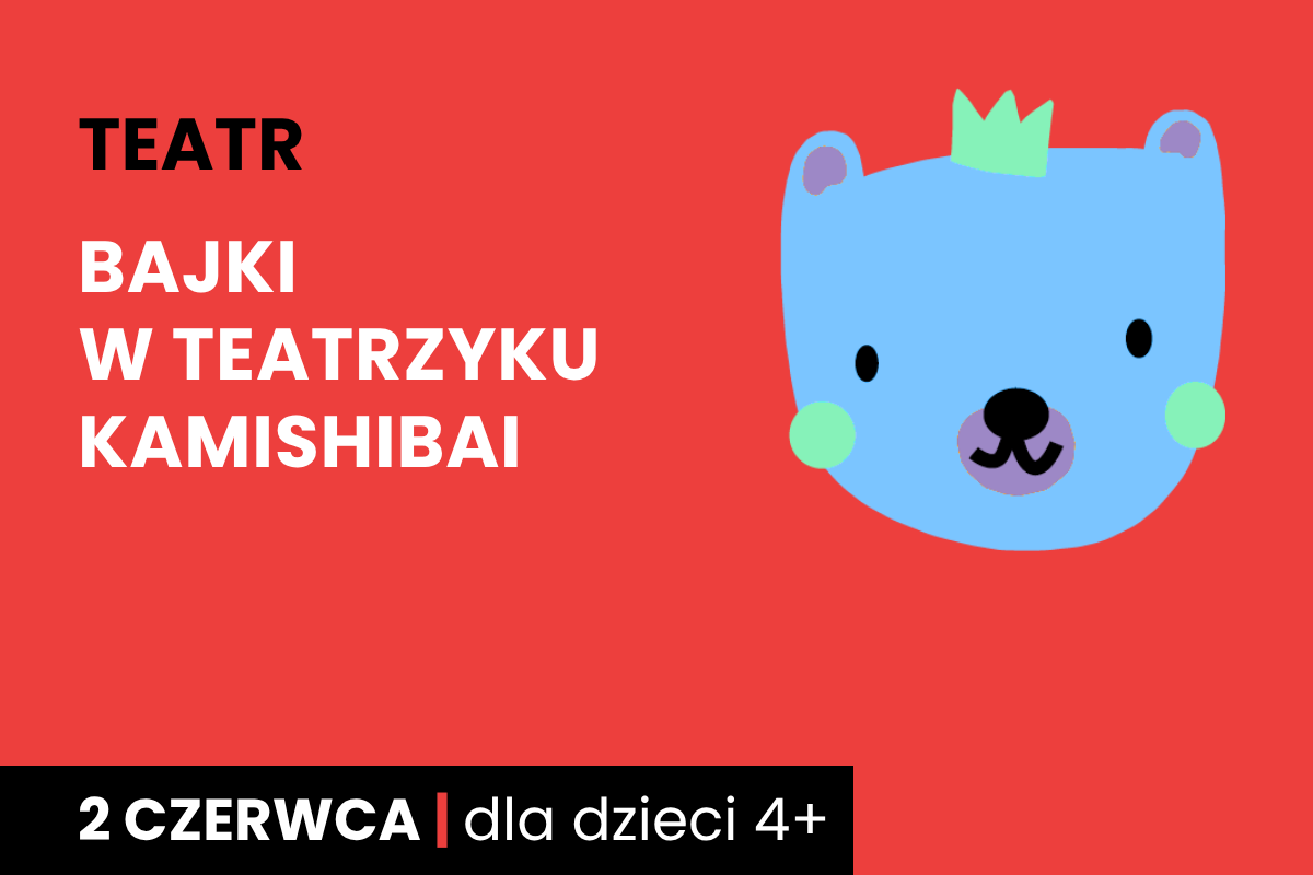Rysunek niebieskiej twarzy niedźwiadka w koronie. Do tego tekst: teatr, bajki w teatrzyku kamishibai; 2 czerwca; dla dzieci 4 plus.