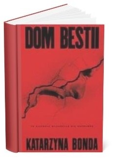 Okładka książki Katarzyny Bondy "Dom bestii"