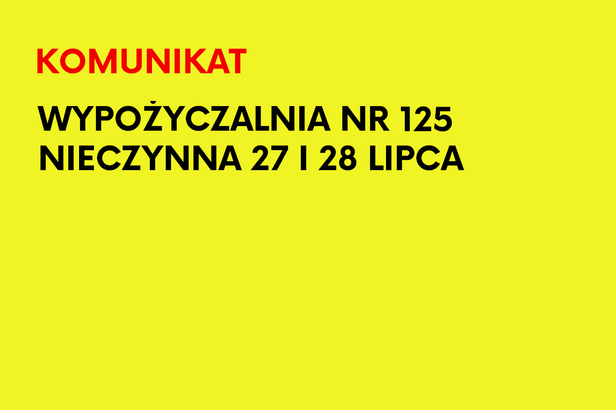 Na żółtym tle napis: Komunikat. Wypożyczalnia nr 125 nieczynna 27 i 28 lipca.
