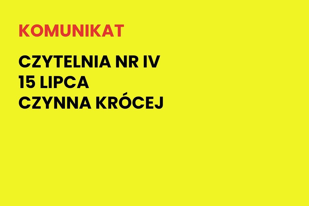 Na żółtym tle napis: Komunikat. Czytelnia nr IV 15 lipca czynna krócej