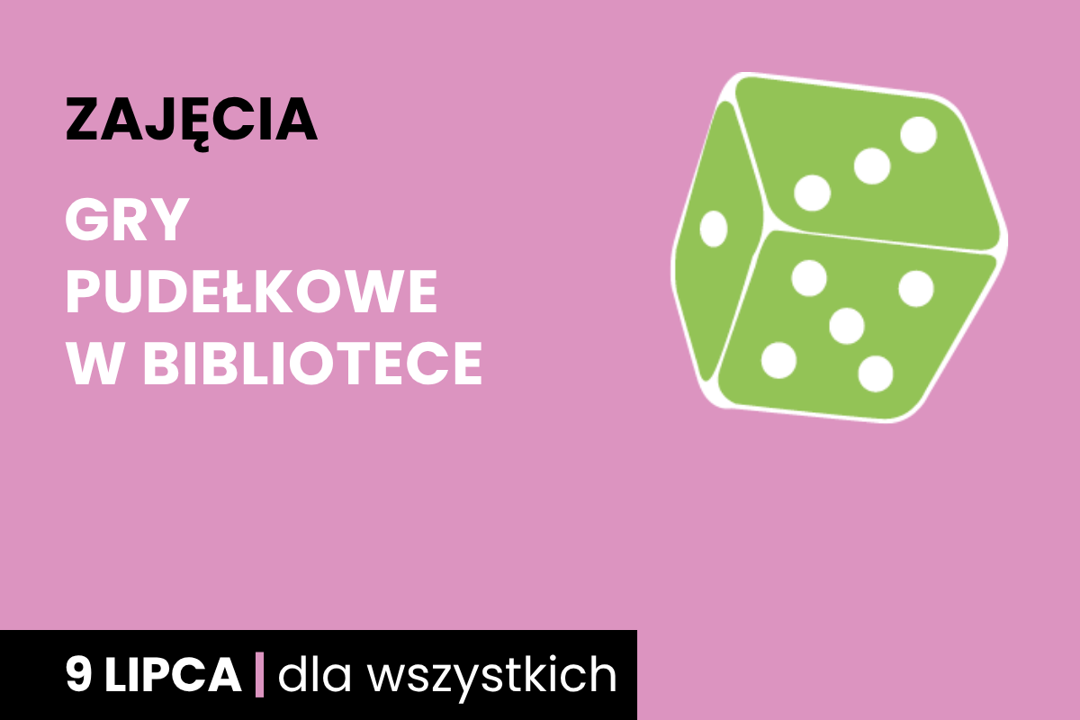 Rysunek biało-zielonej sześciościennej kostki do gry. Do tego tekst: zajęcia; gry pudełkowe w bibliotece; 9 lipca; dla wszystkich.