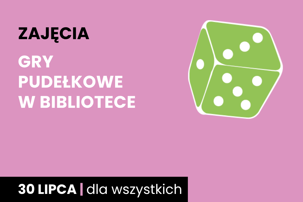 Rysunek biało-zielonej sześciościennej kostki do gry. Do tego tekst: zajęcia; gry pudełkowe w bibliotece; 30 lipca; dla wszystkich.