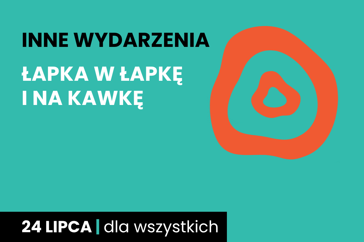 Rysunek dwóch nieforemnych okręgów jeden w drugim. Do tego tekst: inne wydarzenia; łapka w łapkę i na kawkę; 24 lipca; dla wszystkich.