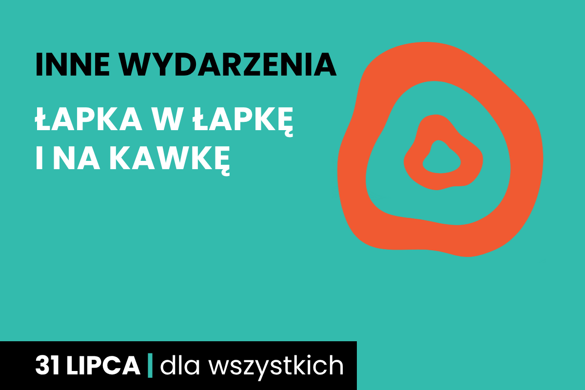Rysunek dwóch nieforemnych okręgów jeden w drugim. Do tego tekst: inne wydarzenia; łapka w łapkę i na kawkę; 31 lipca; dla wszystkich.
