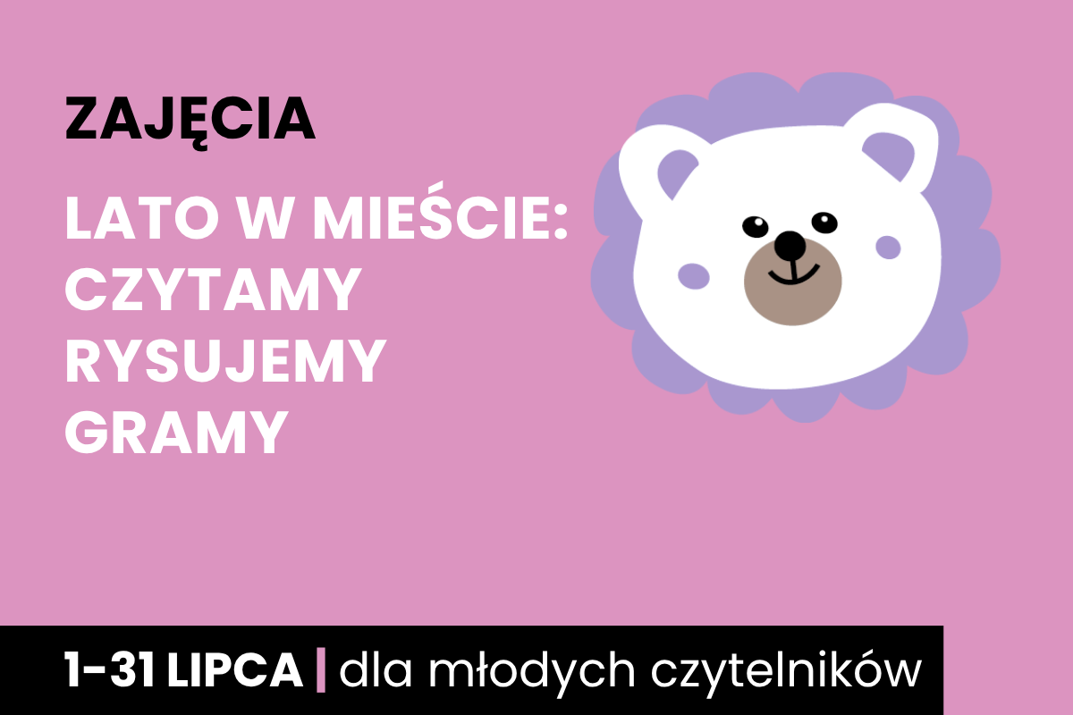 Symboliczny rysunek twarzy misia. Do tego tekst; zajęcia; lato w mieście, czytamy, rysujemy, gramy; 1-31 lipca; dla młodych czytelników.