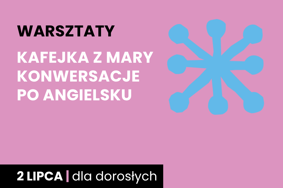 Rysunek niebieskiej jakby gwiazdy. Do tego tekst: warsztaty; kafejka z Mary, konwersacje po angielsku; 2 lipca; dla dorosłych.