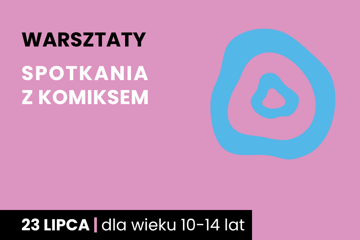 Dwa nieforemne okręgi jeden w drugim. Do tego tekst: warsztaty; Spotkania z komiksem; 23 lipca; dla wieku 10-14 lat.