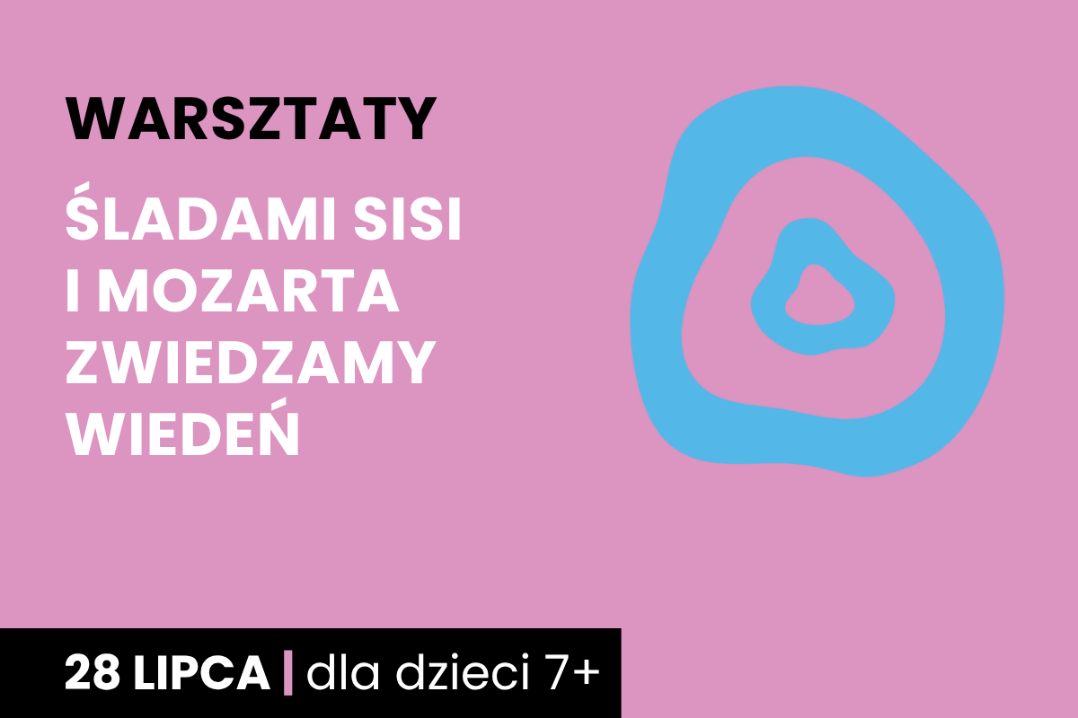 Dwa nieforemne okręgi jeden w drugim. Do tego tekst: warsztaty; śladami Sisi i Mozarta zwiedzamy Wiedeń; 28 lipca; dla dzieci 7 plus.
