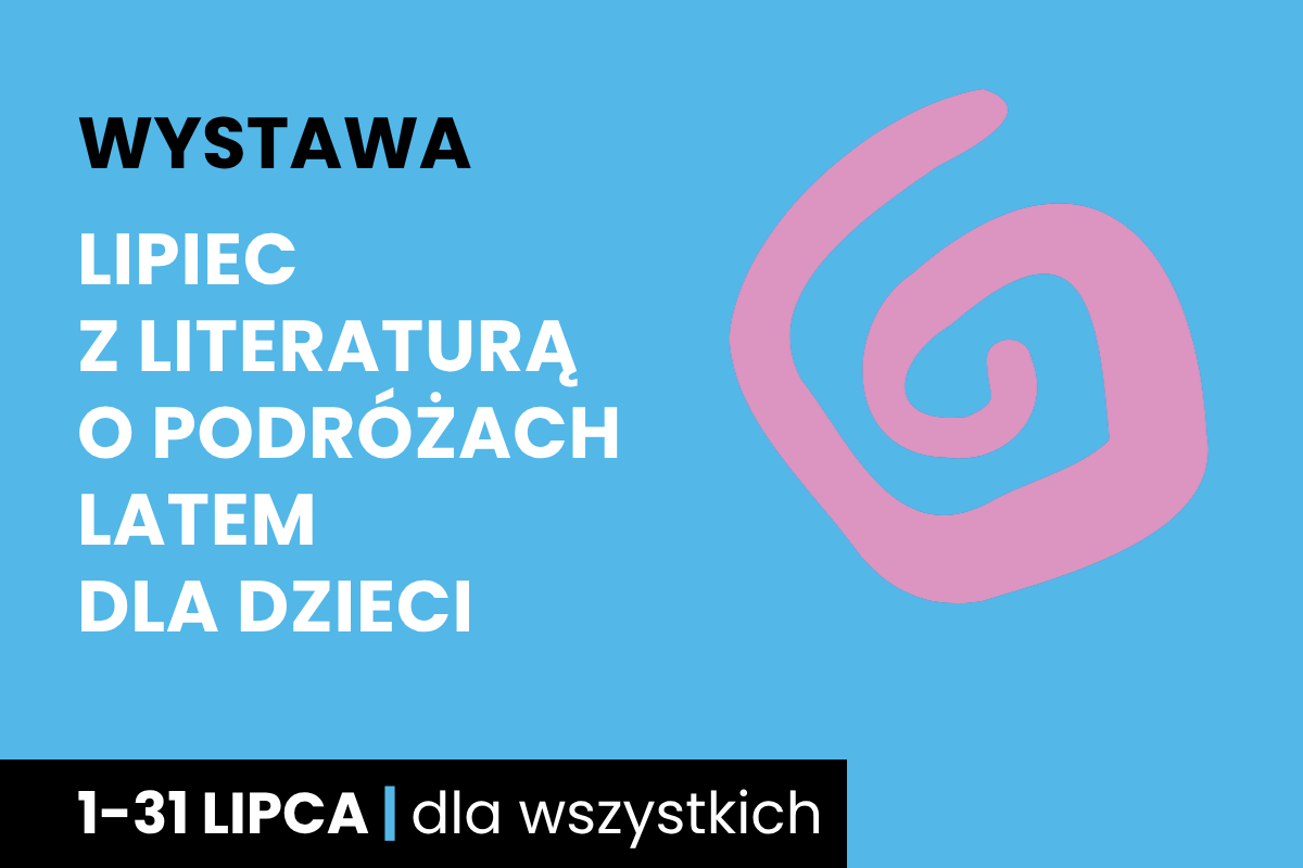 Rysunek spiralnego zawijasa. Do tego tekst: wystawa; lipiec z literaturą o podróżach latem dla dzieci; 1-31 lipca; dla wszystkich.