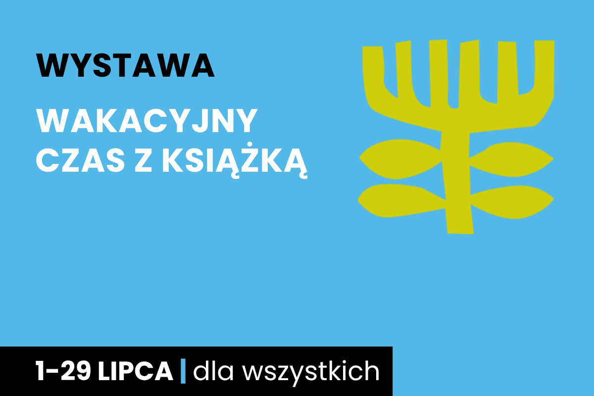 Rysunek symboliczny jakby drzewa. Do tego tekst: wystawa; Wakacyjny czas z książką; 1-29 lipca; dla wszystkich.